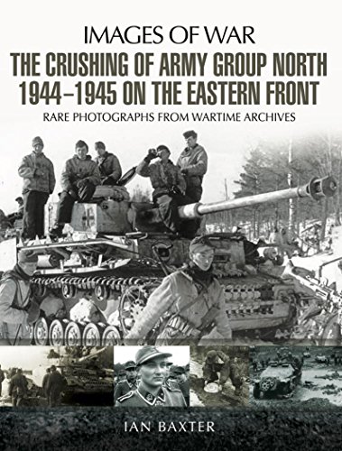 The Crushing of Army Group North 1944-1945 on the Eastern Front:  Images of War Series